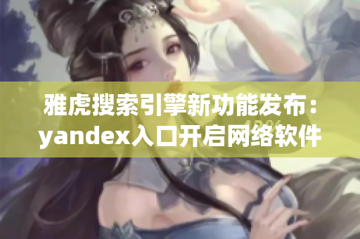 雅虎搜索引擎新功能發(fā)布：yandex入口開啟網(wǎng)絡軟件新時代