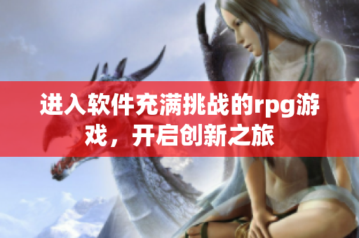 進入軟件充滿挑戰(zhàn)的rpg游戲，開啟創(chuàng)新之旅
