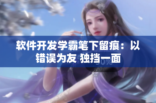 軟件開發(fā)學(xué)霸筆下留痕：以錯誤為友 獨擋一面