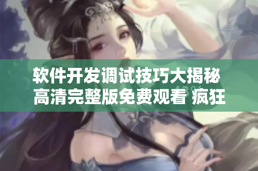 軟件開發(fā)調(diào)試技巧大揭秘 高清完整版免費(fèi)觀看 瘋狂干貨分享