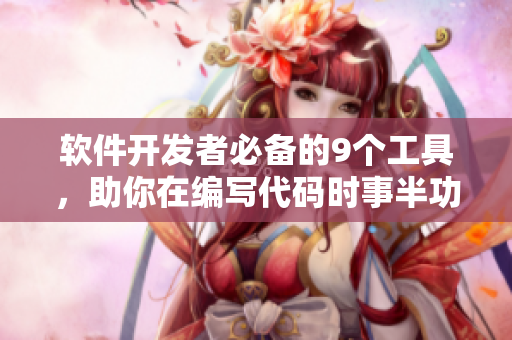 軟件開發(fā)者必備的9個工具，助你在編寫代碼時事半功倍！