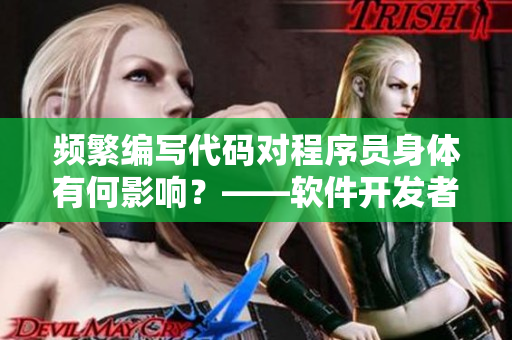 頻繁編寫代碼對(duì)程序員身體有何影響？——軟件開發(fā)者的健康問題