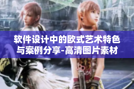軟件設(shè)計(jì)中的歐式藝術(shù)特色與案例分享-高清圖片素材鑒賞
