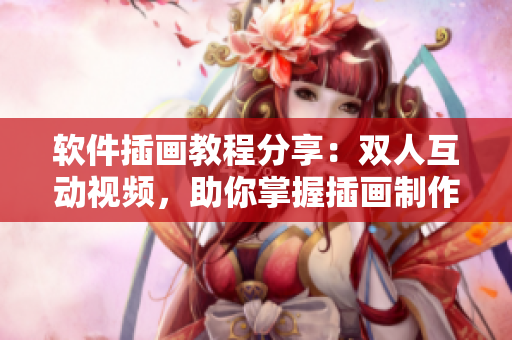 軟件插畫教程分享：雙人互動視頻，助你掌握插畫制作技巧