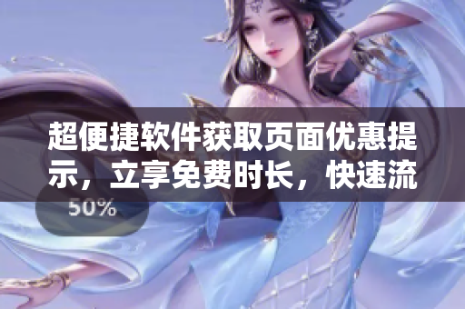 超便捷軟件獲取頁(yè)面優(yōu)惠提示，立享免費(fèi)時(shí)長(zhǎng)，快速流暢進(jìn)入，不容錯(cuò)過(guò)。