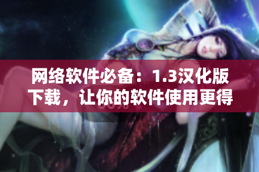 網(wǎng)絡軟件必備：1.3漢化版下載，讓你的軟件使用更得心應手