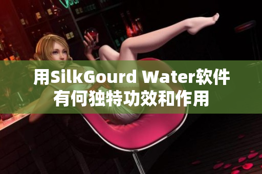 用SilkGourd Water軟件有何獨特功效和作用