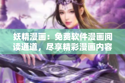 妖精漫畫：免費(fèi)軟件漫畫閱讀通道，盡享精彩漫畫內(nèi)容