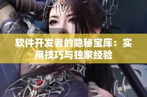軟件開發(fā)者的隱秘寶庫：實用技巧與獨家經(jīng)驗