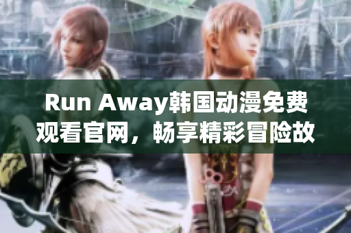 Run Away韓國動漫免費觀看官網(wǎng)，暢享精彩冒險故事！