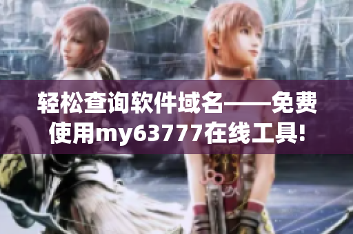 輕松查詢軟件域名——免費使用my63777在線工具!