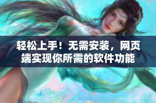 輕松上手！無需安裝，網(wǎng)頁端實現(xiàn)你所需的軟件功能