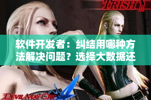 軟件開(kāi)發(fā)者：糾結(jié)用哪種方法解決問(wèn)題？選擇大數(shù)據(jù)還是小數(shù)據(jù)？