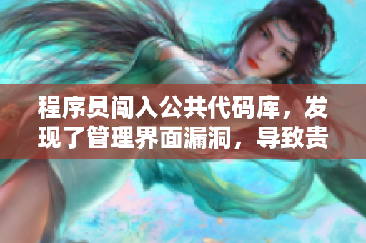 程序員闖入公共代碼庫，發(fā)現(xiàn)了管理界面漏洞，導(dǎo)致貴妃級數(shù)據(jù)泄露