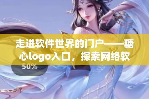 走進軟件世界的門戶——糖心logo入口，探索網(wǎng)絡軟件的無限魅力