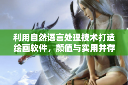 利用自然語言處理技術(shù)打造繪畫軟件，顏值與實(shí)用并存