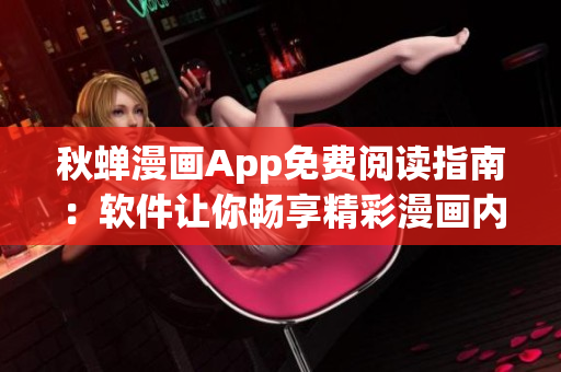 秋蟬漫畫App免費(fèi)閱讀指南：軟件讓你暢享精彩漫畫內(nèi)容