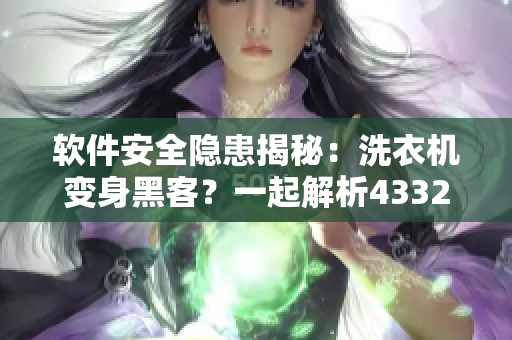 軟件安全隱患揭秘：洗衣機(jī)變身黑客？一起解析43321號(hào)弱點(diǎn)