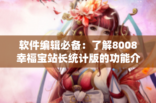 軟件編輯必備：了解8008幸福寶站長統(tǒng)計(jì)版的功能介紹