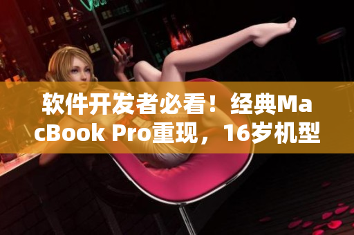軟件開發(fā)者必看！經(jīng)典MacBook Pro重現(xiàn)，16歲機(jī)型在日本再度上架