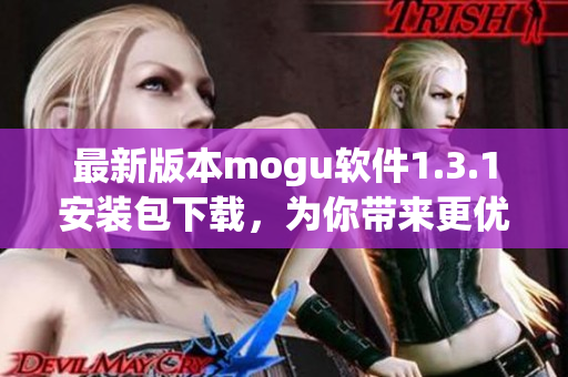 最新版本mogu軟件1.3.1安裝包下載，為你帶來(lái)更優(yōu)質(zhì)的網(wǎng)絡(luò)交互體驗(yàn)