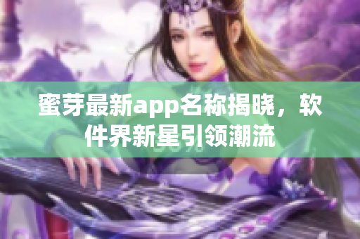蜜芽最新app名稱(chēng)揭曉，軟件界新星引領(lǐng)潮流