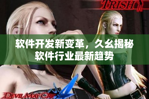 軟件開發(fā)新變革，久幺揭秘軟件行業(yè)最新趨勢(shì)
