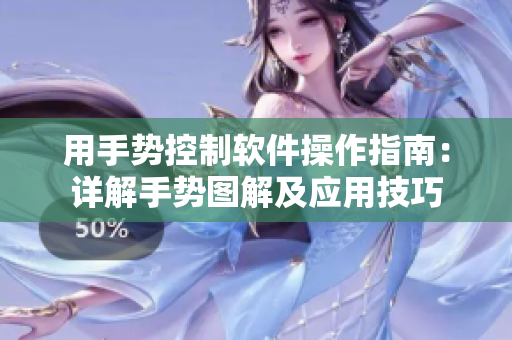 用手勢(shì)控制軟件操作指南：詳解手勢(shì)圖解及應(yīng)用技巧