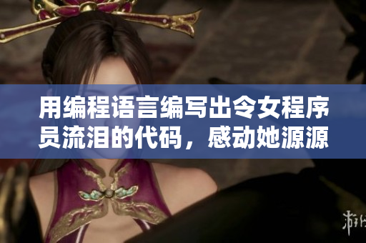 用編程語(yǔ)言編寫出令女程序員流淚的代碼，感動(dòng)她源源流下
