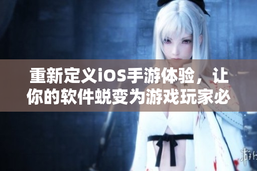 重新定義iOS手游體驗，讓你的軟件蛻變?yōu)橛螒蛲婕冶貍溲b備！