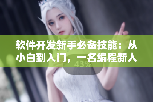 軟件開(kāi)發(fā)新手必備技能：從小白到入門(mén)，一名編程新人的自我指南