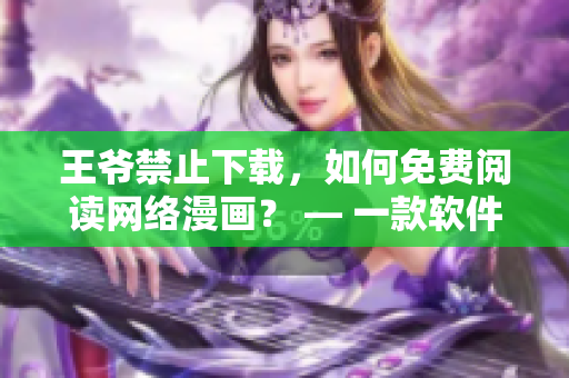 王爺禁止下載，如何免費(fèi)閱讀網(wǎng)絡(luò)漫畫？ — 一款軟件推薦