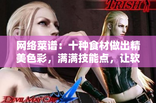 網(wǎng)絡菜譜：十種食材做出精美色彩，滿滿技能點，讓軟件編程般得心應手