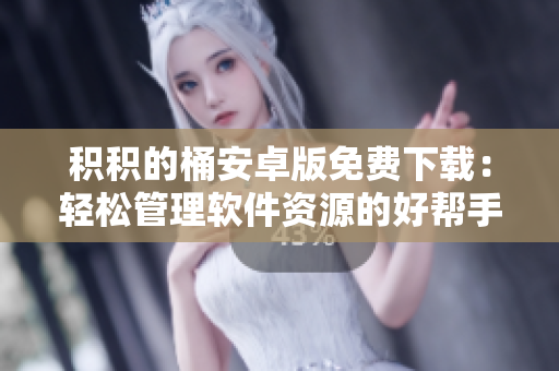 積積的桶安卓版免費下載：輕松管理軟件資源的好幫手