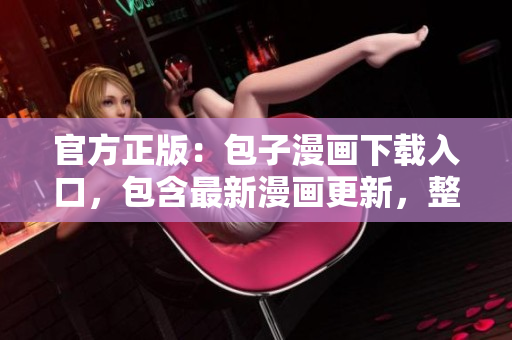 官方正版：包子漫畫下載入口，包含最新漫畫更新，整合海量資源