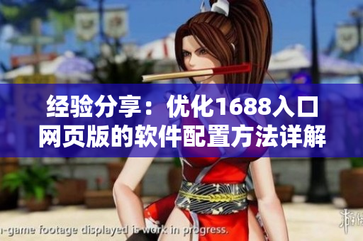 經(jīng)驗分享：優(yōu)化1688入口網(wǎng)頁版的軟件配置方法詳解