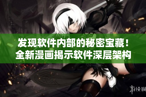 發(fā)現(xiàn)軟件內(nèi)部的秘密寶藏！全新漫畫揭示軟件深層架構(gòu)