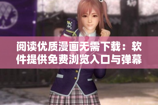 閱讀優(yōu)質(zhì)漫畫無需下載：軟件提供免費瀏覽入口與彈幕互動