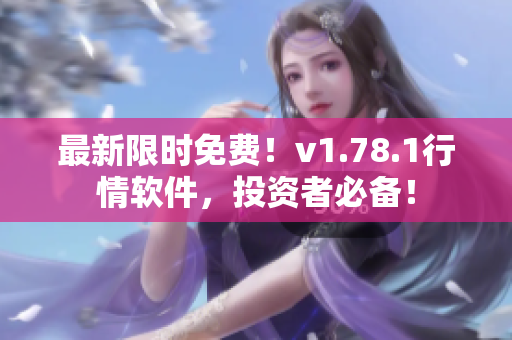 最新限時(shí)免費(fèi)！v1.78.1行情軟件，投資者必備！