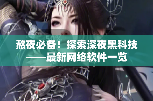 熬夜必備！探索深夜黑科技——最新網(wǎng)絡(luò)軟件一覽