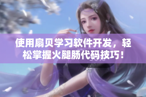 使用扇貝學(xué)習(xí)軟件開發(fā)，輕松掌握火腿腸代碼技巧！