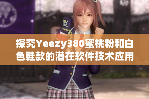 探究Yeezy380蜜桃粉和白色鞋款的潛在軟件技術應用