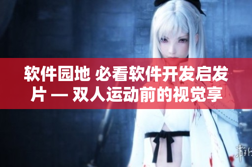 軟件園地 必看軟件開發(fā)啟發(fā)片 — 雙人運(yùn)動(dòng)前的視覺享受