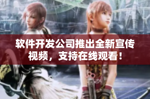 軟件開發(fā)公司推出全新宣傳視頻，支持在線觀看！