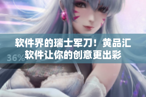 軟件界的瑞士軍刀！黃品匯軟件讓你的創(chuàng)意更出彩