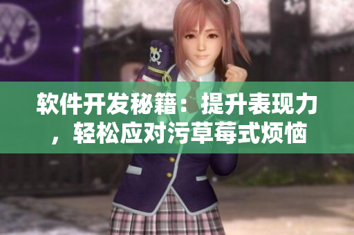 軟件開發(fā)秘籍：提升表現(xiàn)力，輕松應(yīng)對(duì)污草莓式煩惱