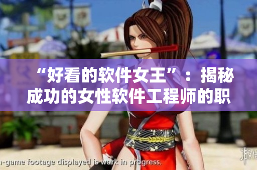 “好看的軟件女王”：揭秘成功的女性軟件工程師的職場秘籍！