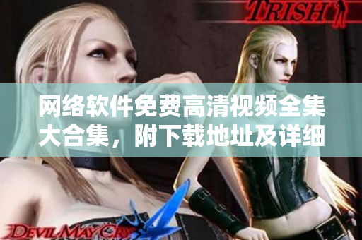 網(wǎng)絡(luò)軟件免費(fèi)高清視頻全集大合集，附下載地址及詳細(xì)介紹！