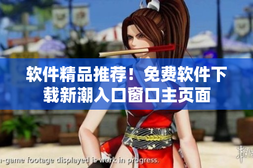 軟件精品推薦！免費軟件下載新潮入口窗口主頁面