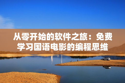 從零開始的軟件之旅：免費(fèi)學(xué)習(xí)國語電影的編程思維
